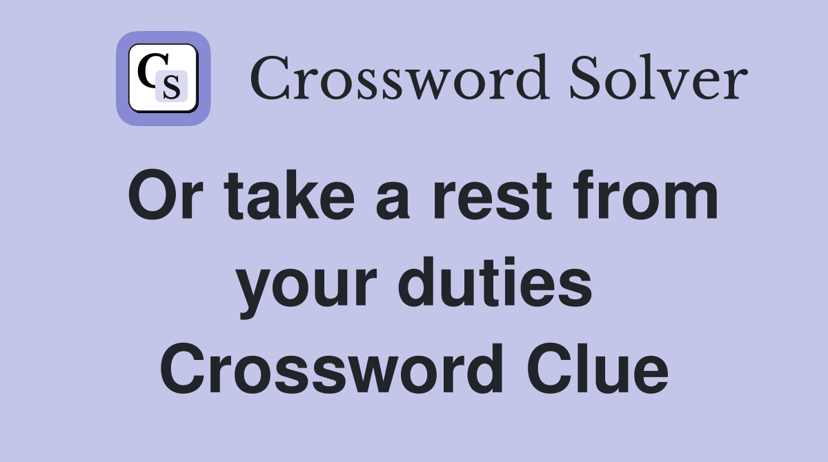 Or take a rest from your duties Crossword Clue