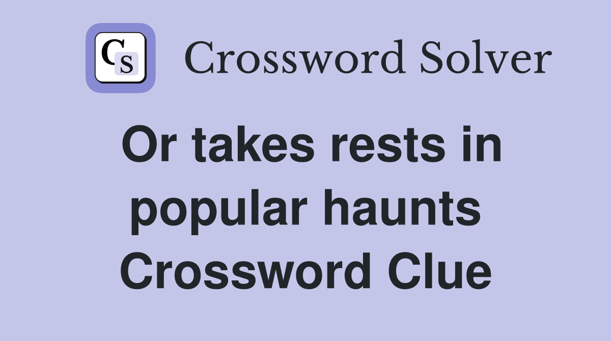 Or takes rests in popular haunts Crossword Clue