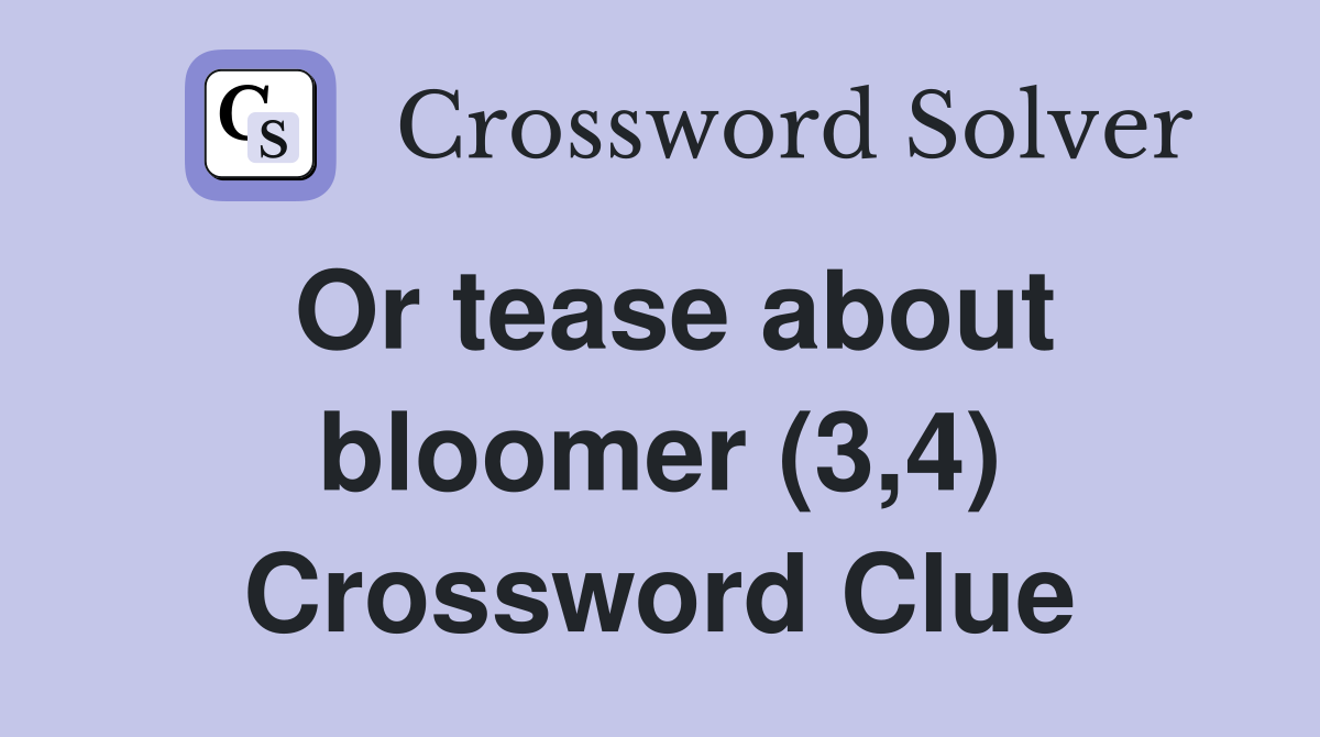 Or tease about bloomer (3,4) Crossword Clue