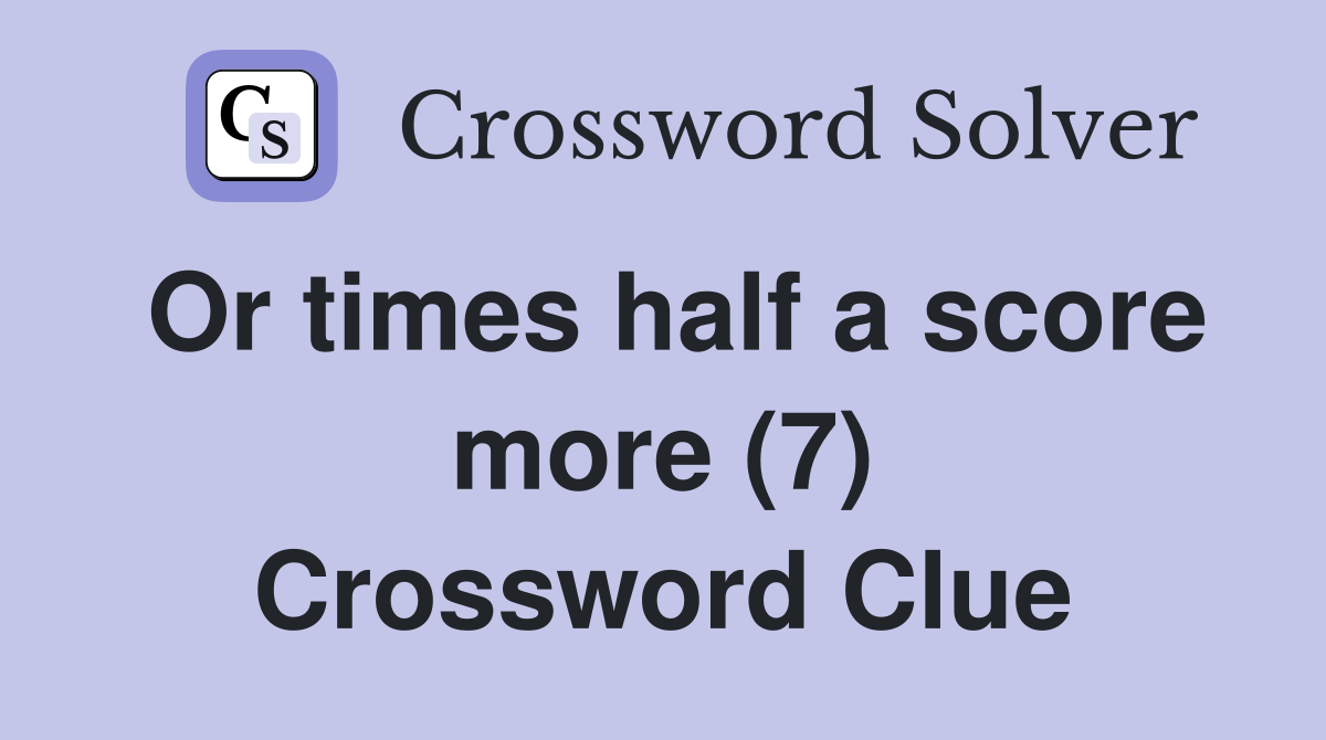 Or times half a score more (7) Crossword Clue