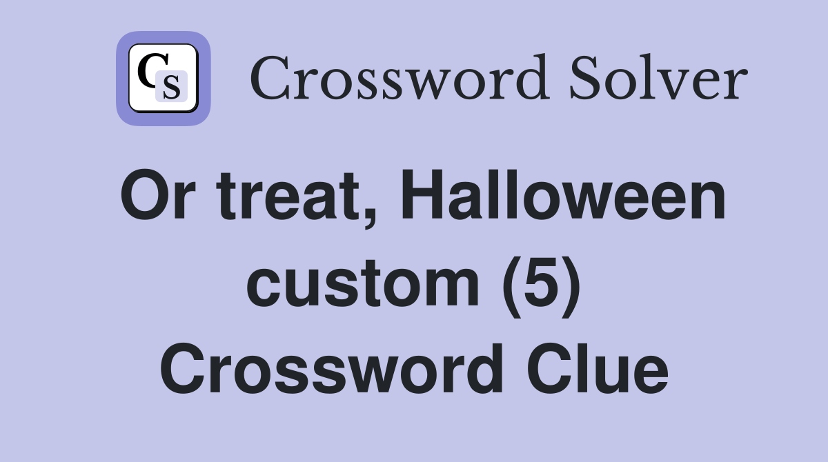 Or treat, Halloween custom (5) Crossword Clue