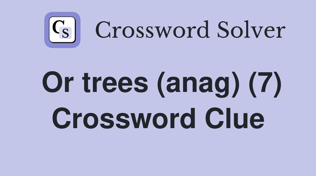 Or trees (anag) (7) Crossword Clue