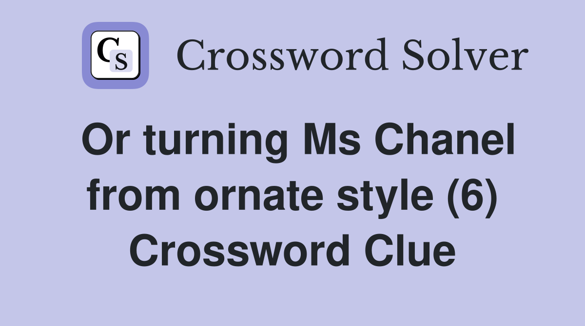 Or turning Ms Chanel from ornate style (6) Crossword Clue