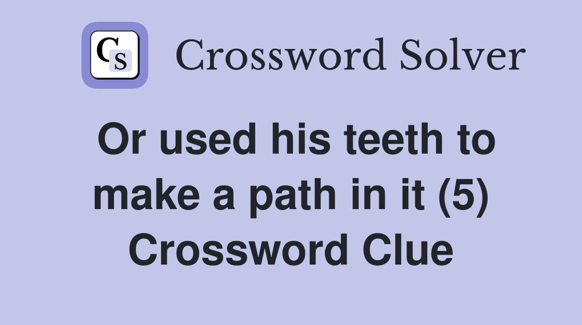 Or used his teeth to make a path in it (5) Crossword Clue