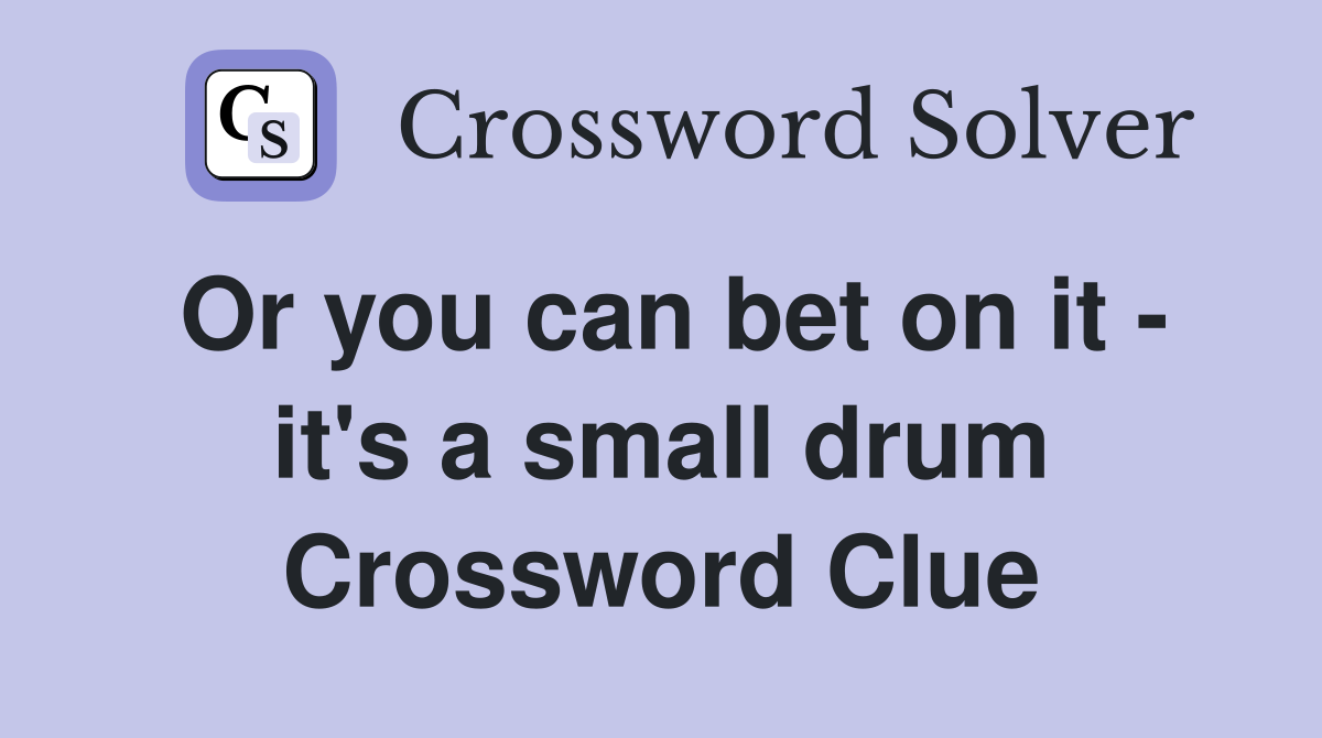 Or you can bet on it - it's a small drum Crossword Clue
