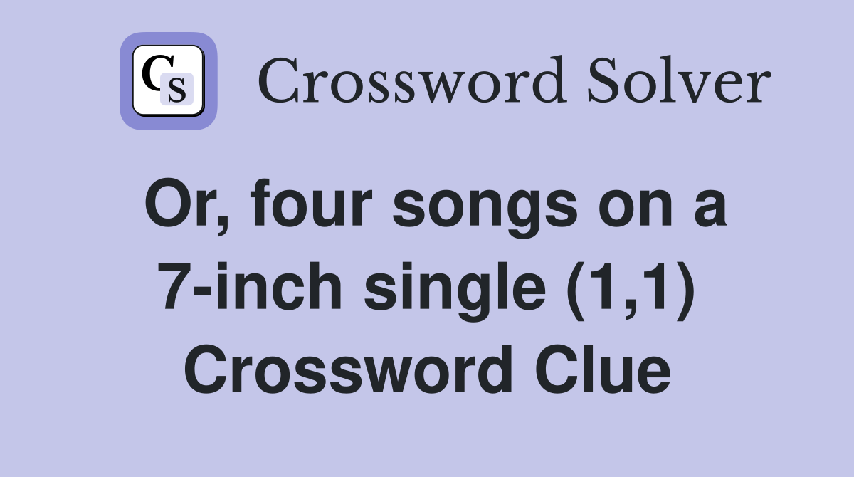 Or, four songs on a 7-inch single (1,1) Crossword Clue