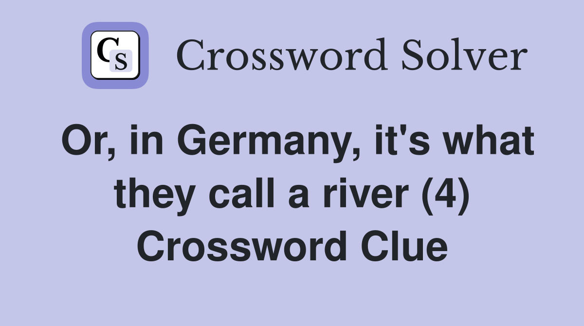 Or, in Germany, it's what they call a river (4) Crossword Clue
