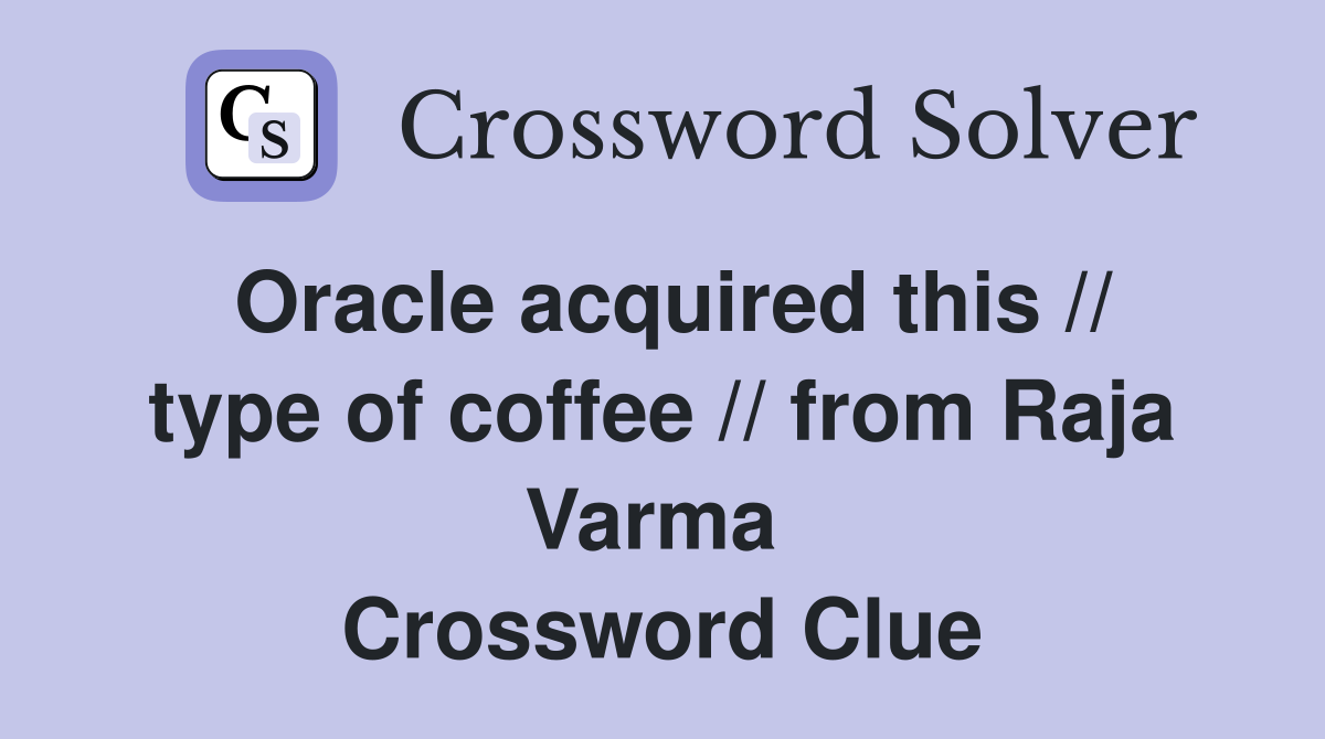 Oracle acquired this // type of coffee // from Raja Varma  Crossword Clue