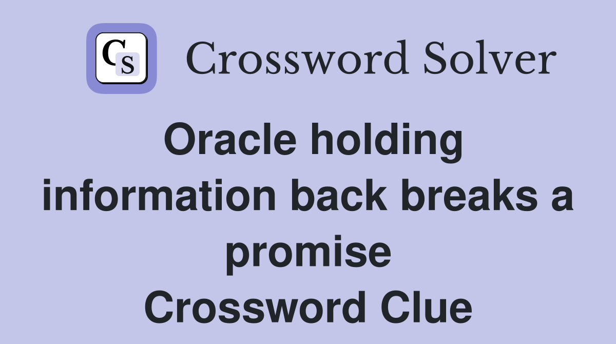 Oracle holding information back breaks a promise Crossword Clue