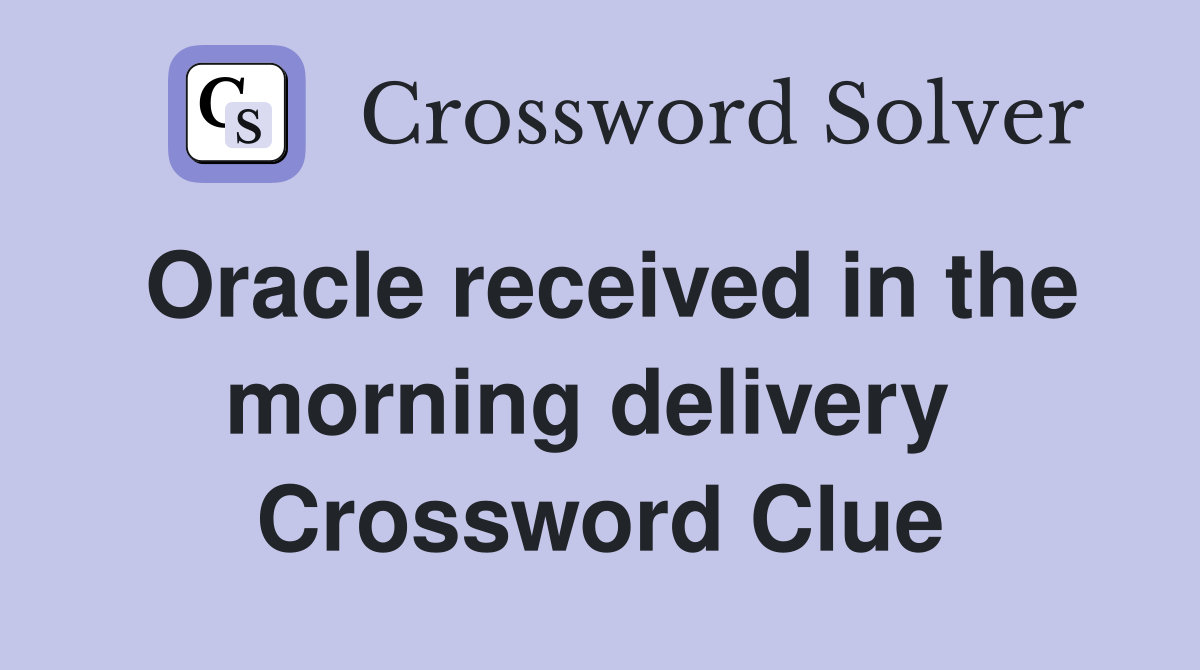Oracle received in the morning delivery  Crossword Clue