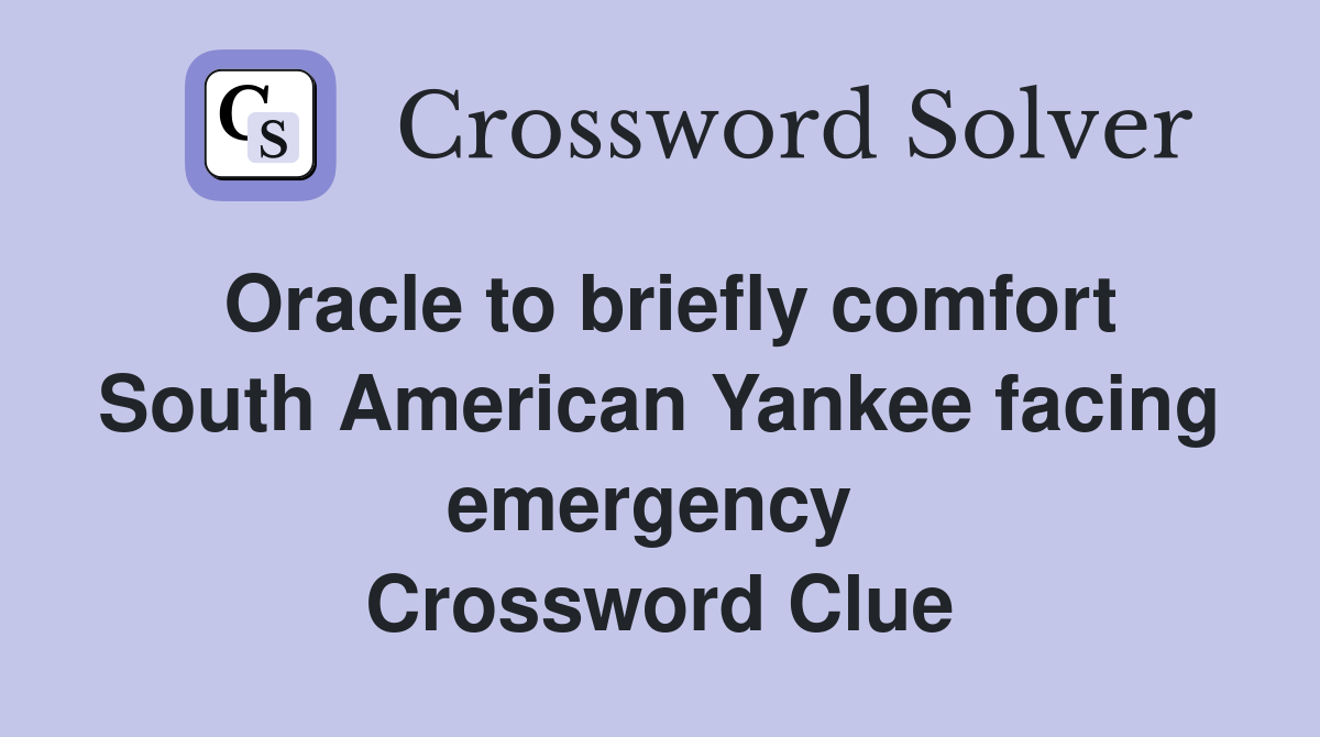 Oracle to briefly comfort South American Yankee facing emergency  Crossword Clue