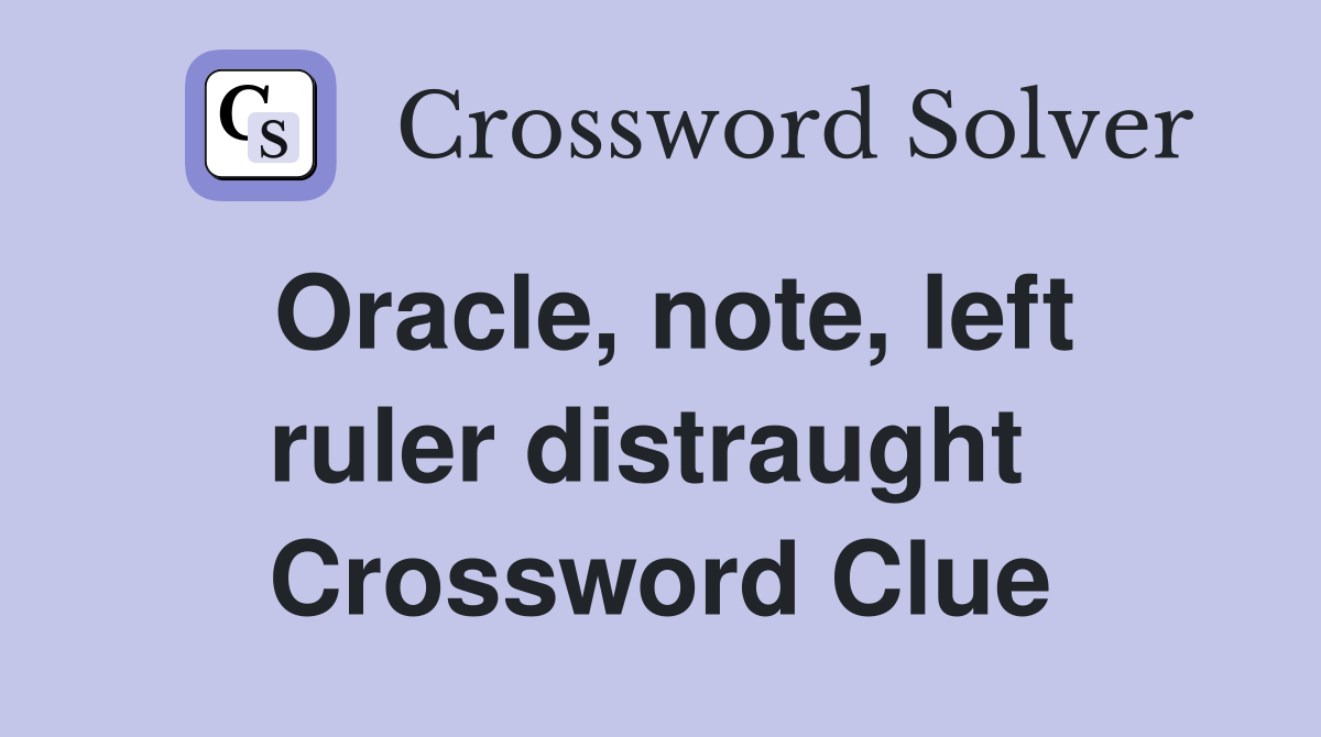 Oracle, note, left ruler distraught  Crossword Clue