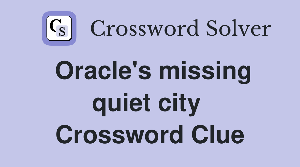 Oracle's missing quiet city  Crossword Clue