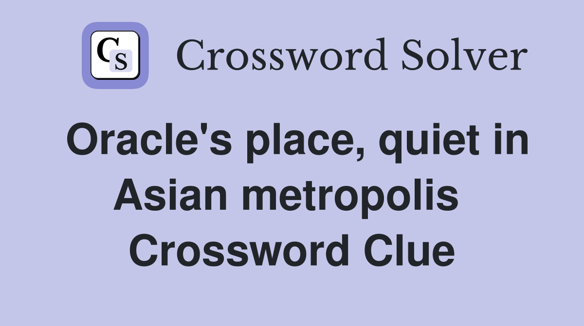Oracle's place, quiet in Asian metropolis  Crossword Clue