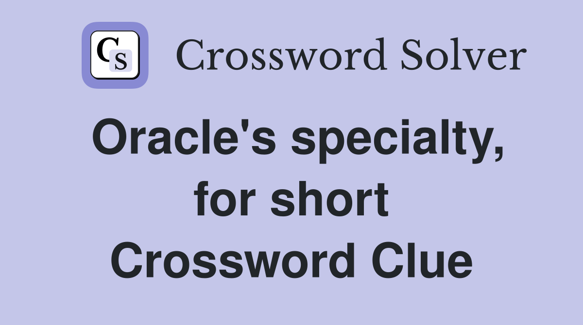 Oracle's specialty, for short Crossword Clue