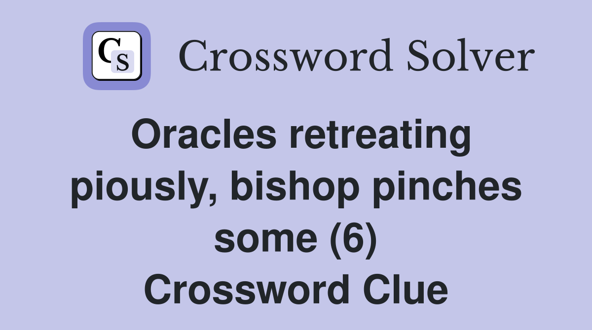 Oracles retreating piously, bishop pinches some (6) Crossword Clue