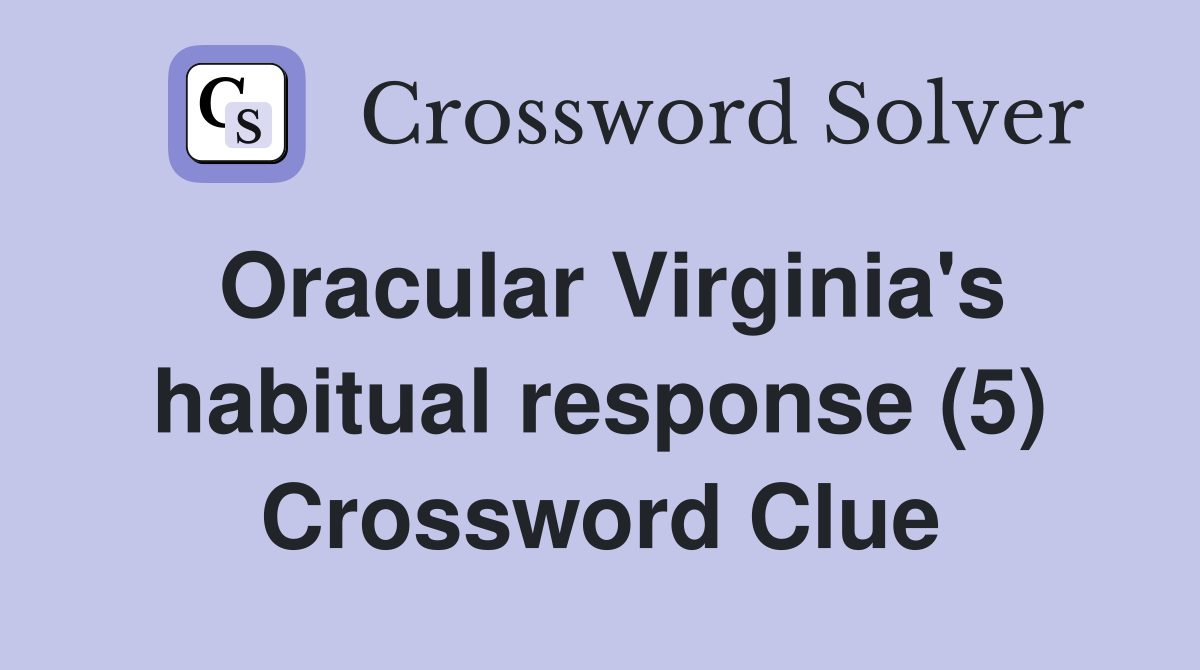Oracular Virginia's habitual response (5) Crossword Clue