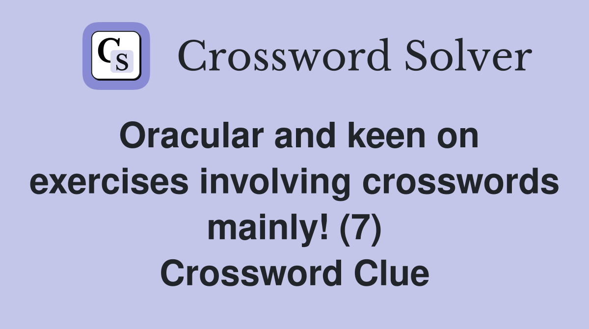 Oracular and keen on exercises involving crosswords mainly! (7) Crossword Clue