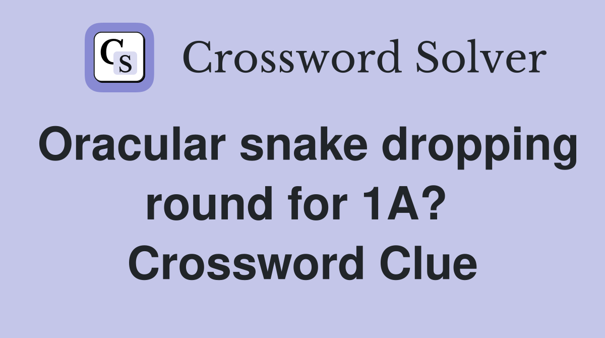 Oracular snake dropping round for 1A?  Crossword Clue