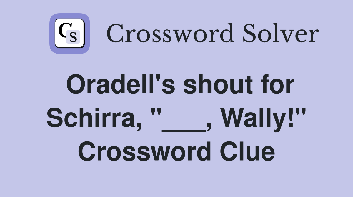 Oradell's shout for Schirra, "___, Wally!" Crossword Clue
