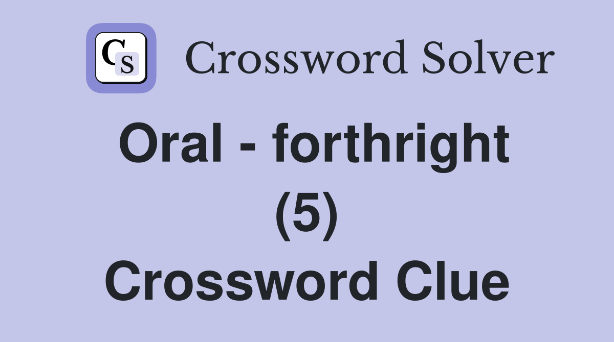 Oral - forthright (5) Crossword Clue