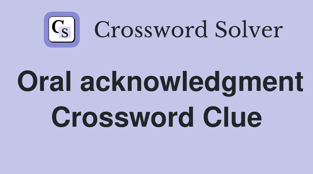 Oral acknowledgment Crossword Clue