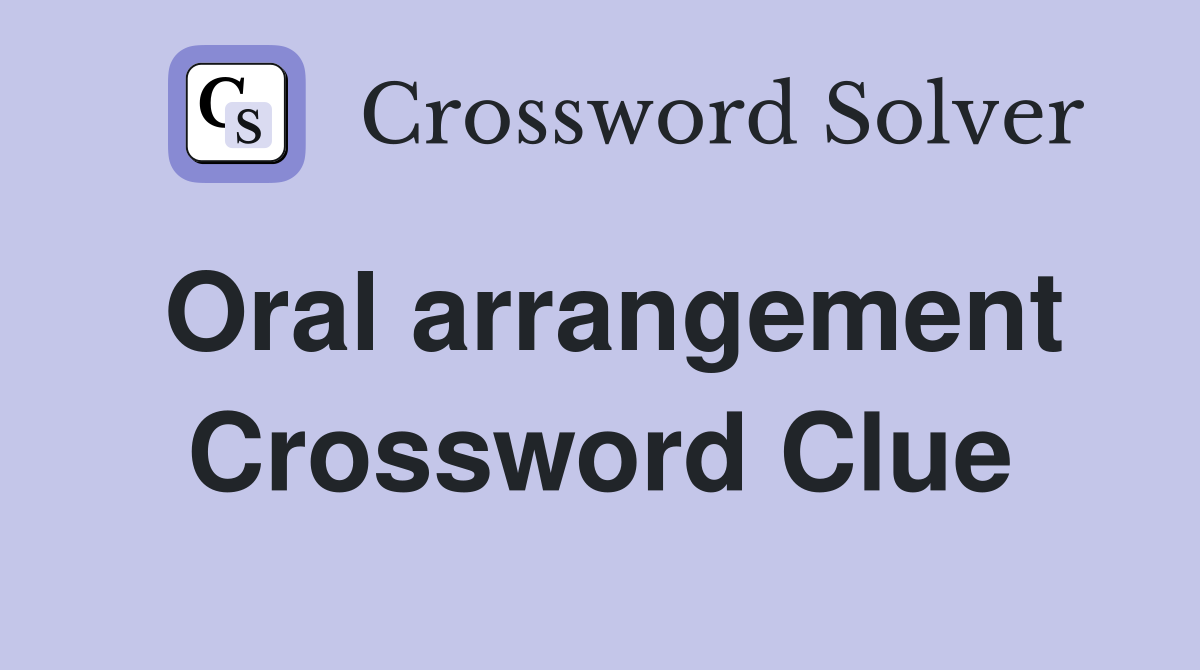 Oral arrangement Crossword Clue