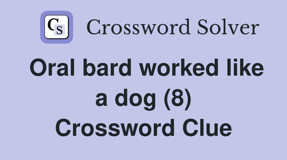 Oral bard worked like a dog (8) Crossword Clue