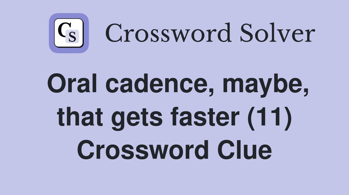 Oral cadence, maybe, that gets faster (11) Crossword Clue