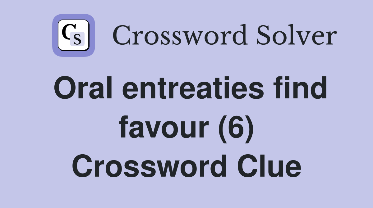 Oral entreaties find favour (6) Crossword Clue