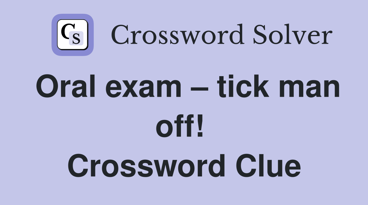 Oral exam – tick man off!  Crossword Clue