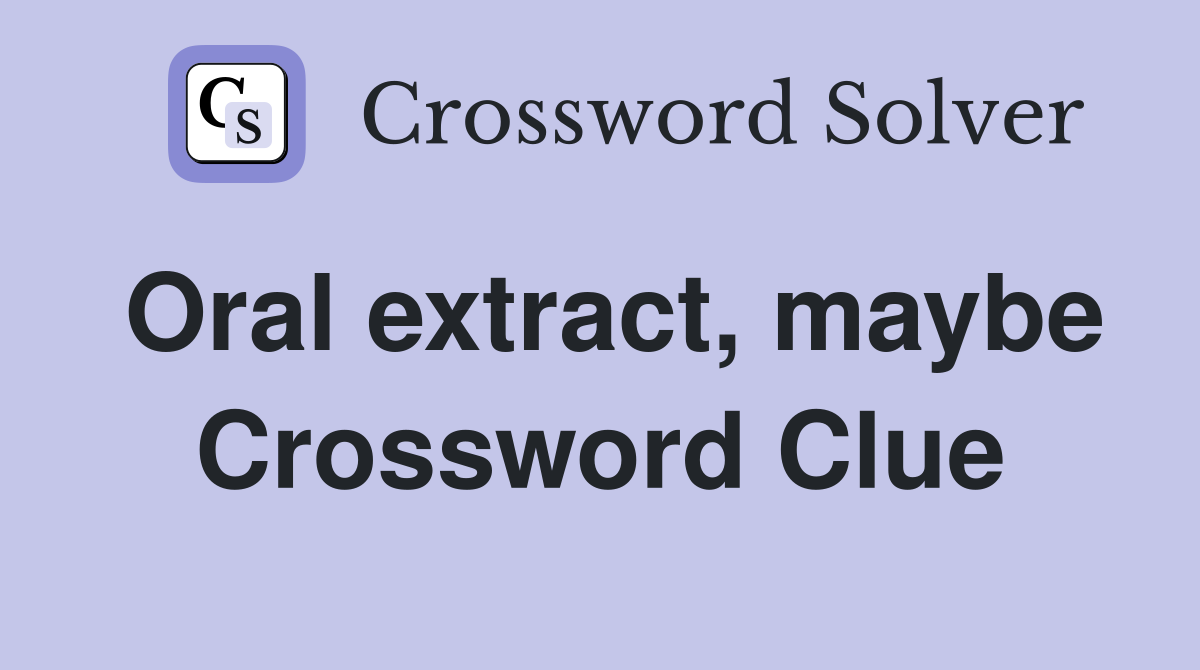 Oral extract, maybe Crossword Clue