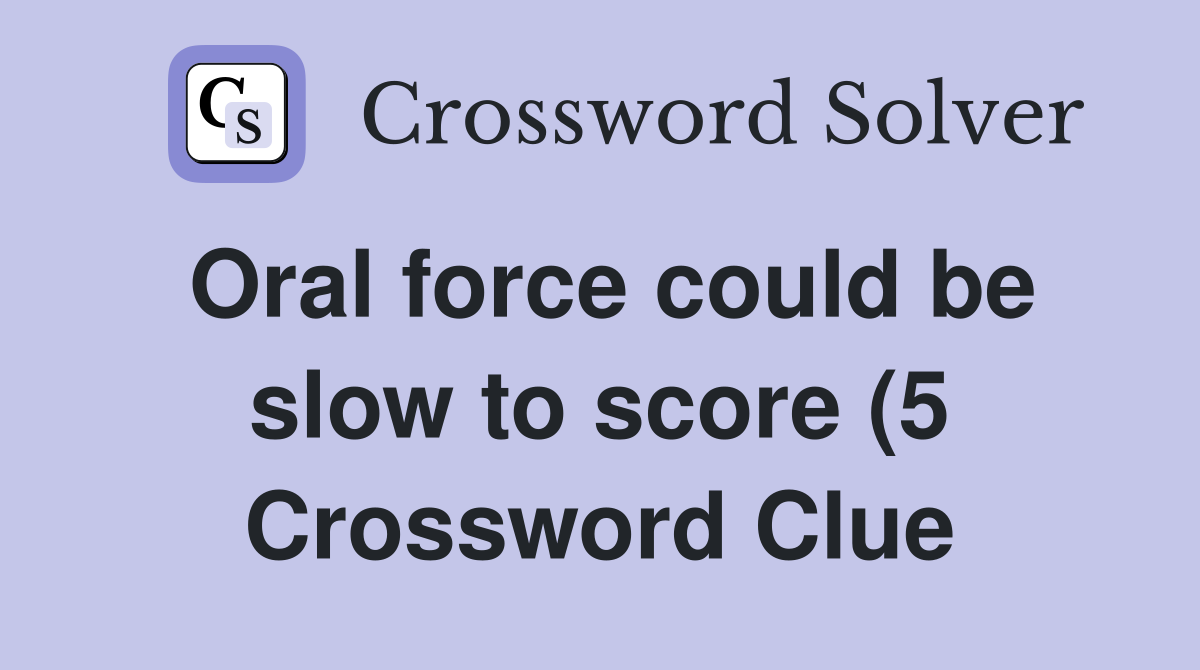Oral force could be slow to score (5) Crossword Clue Answers Oral force could be slow to score (5) Crossword Clue Answers