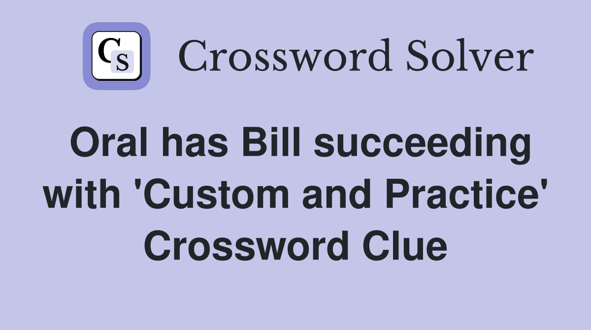 Oral has Bill succeeding with 'Custom and Practice' Crossword Clue