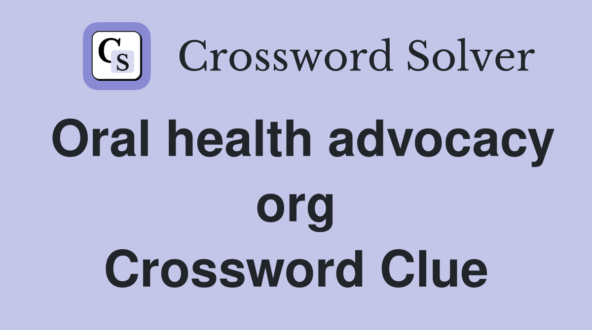 Oral health advocacy org Crossword Clue