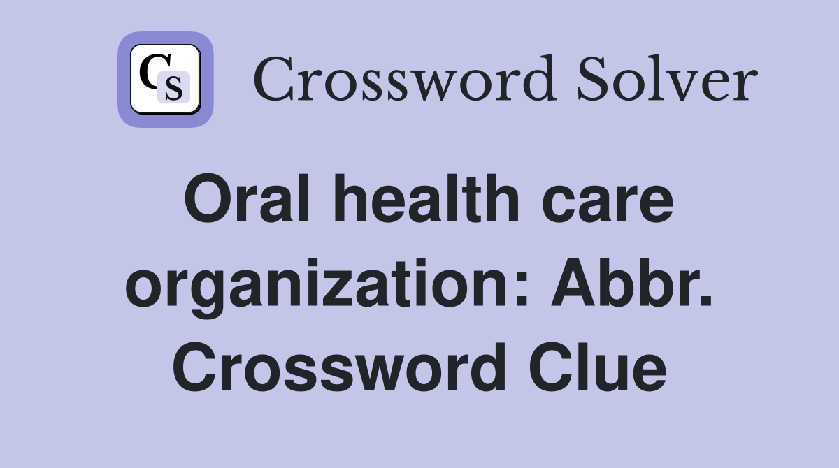 Oral health care organization: Abbr. Crossword Clue