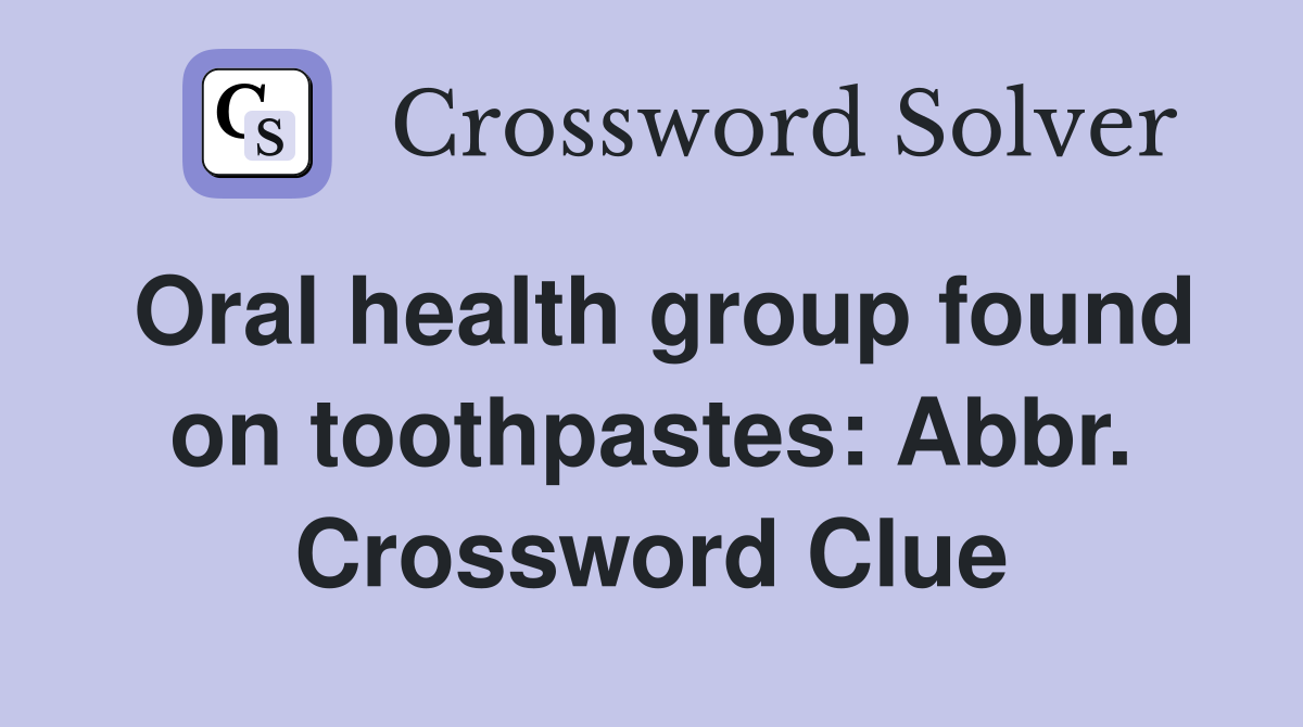 Oral health group found on toothpastes: Abbr. Crossword Clue