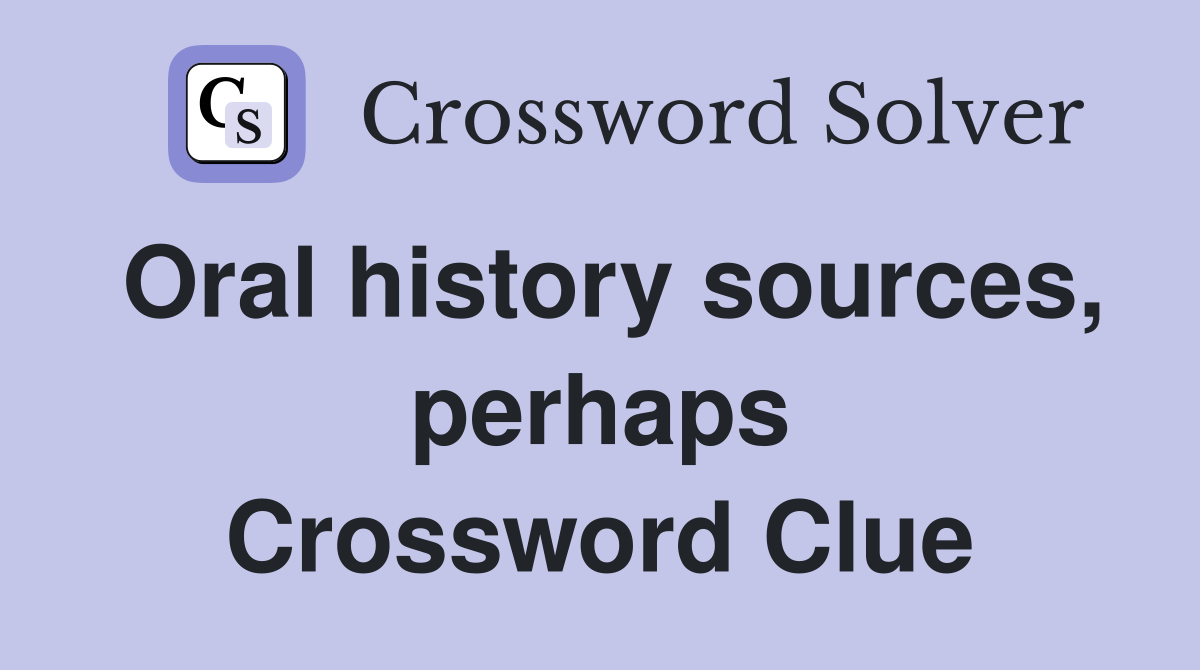 Oral history sources, perhaps Crossword Clue
