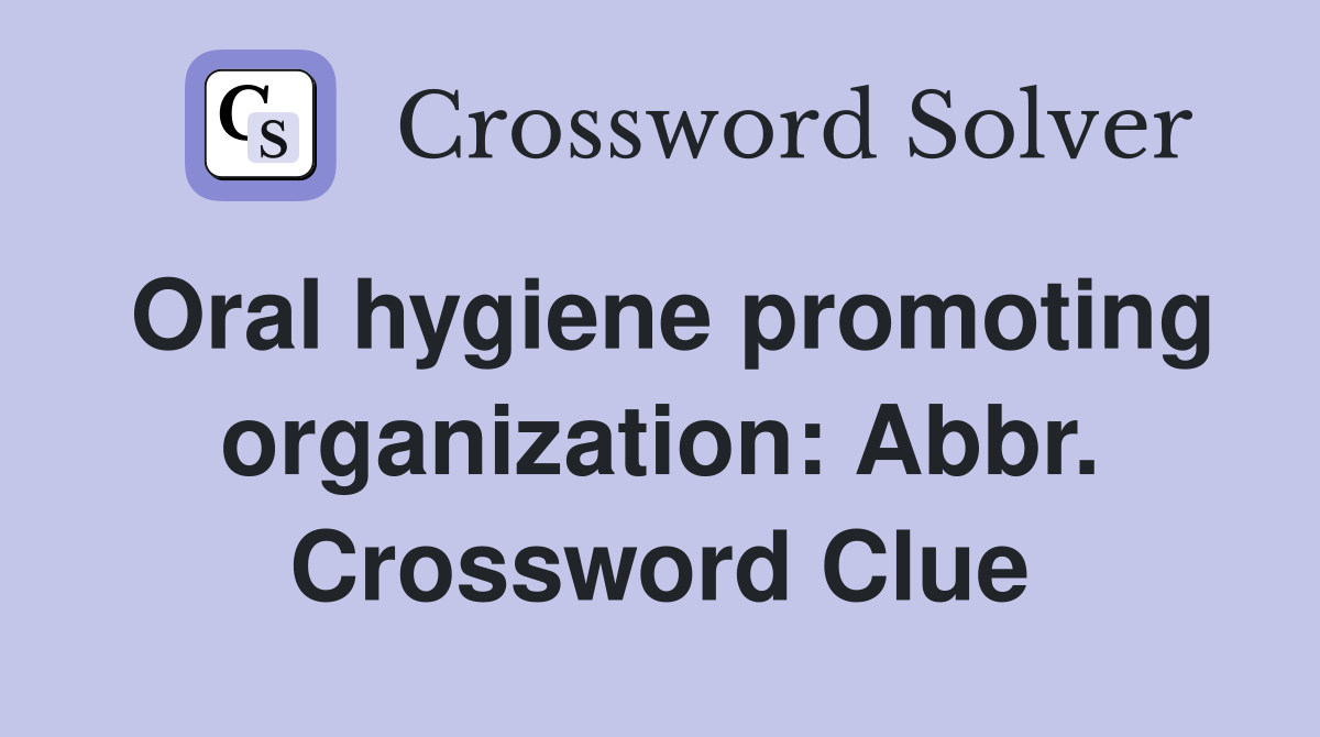 Oral hygiene promoting organization: Abbr. Crossword Clue