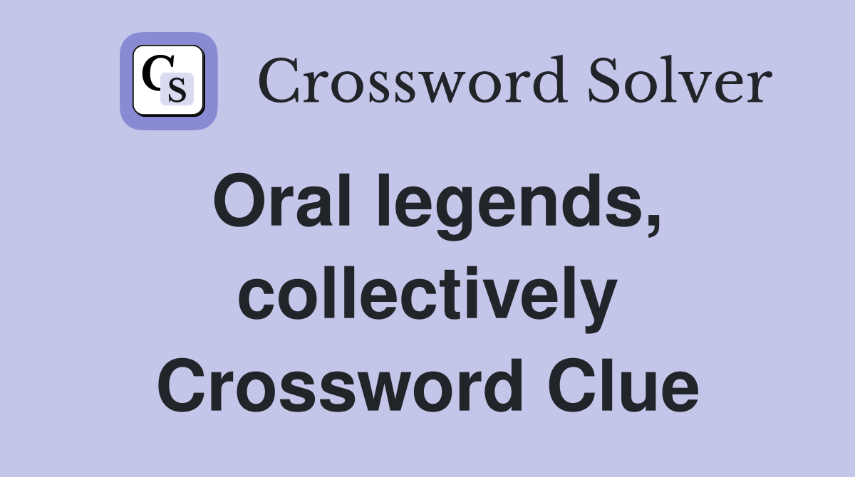 Oral legends, collectively Crossword Clue