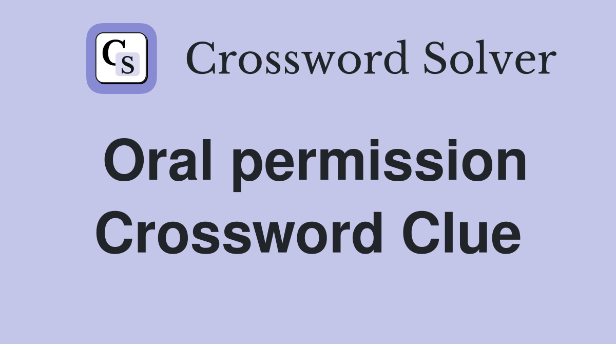Oral permission Crossword Clue