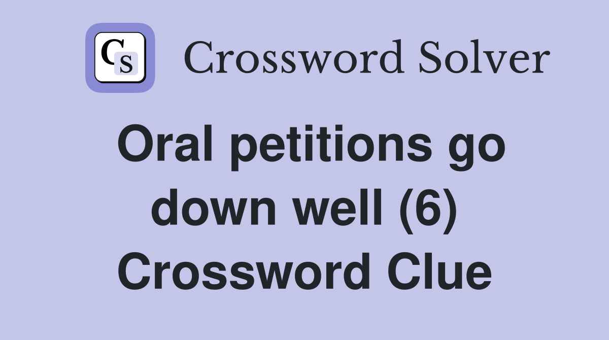 Oral petitions go down well (6) Crossword Clue