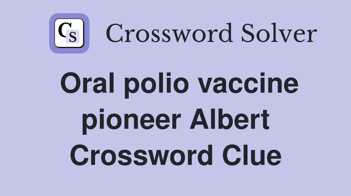 Oral polio vaccine pioneer Albert Crossword Clue