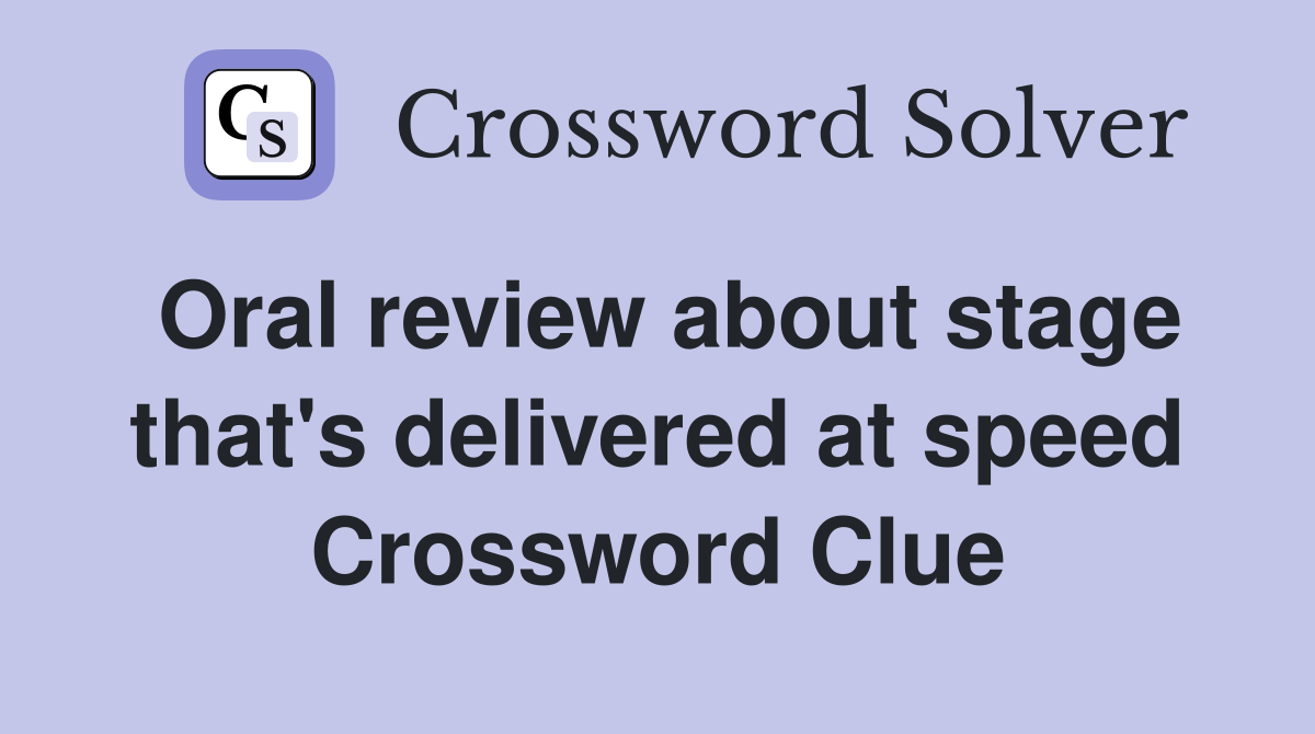 Oral review about stage that's delivered at speed Crossword Clue