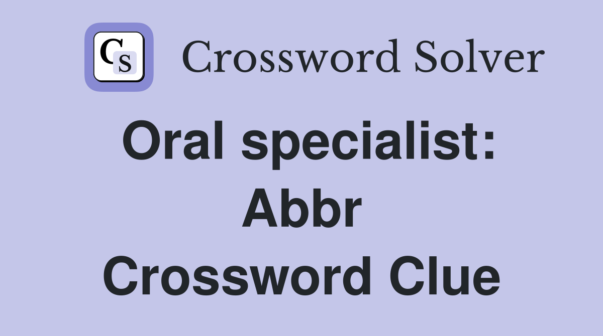 Oral specialist: Abbr Crossword Clue