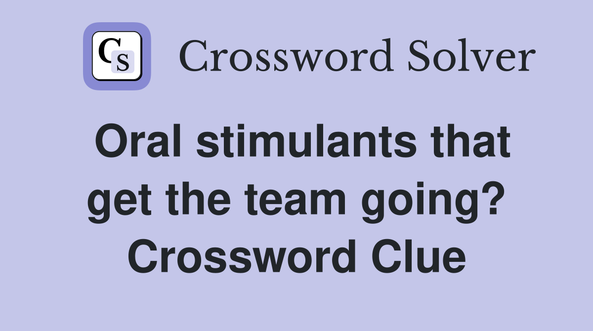 Oral stimulants that get the team going? Crossword Clue
