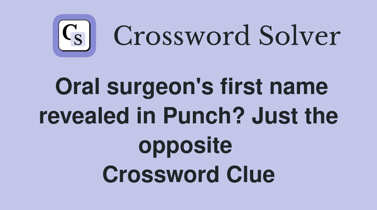 Oral surgeon's first name revealed in Punch? Just the opposite  Crossword Clue