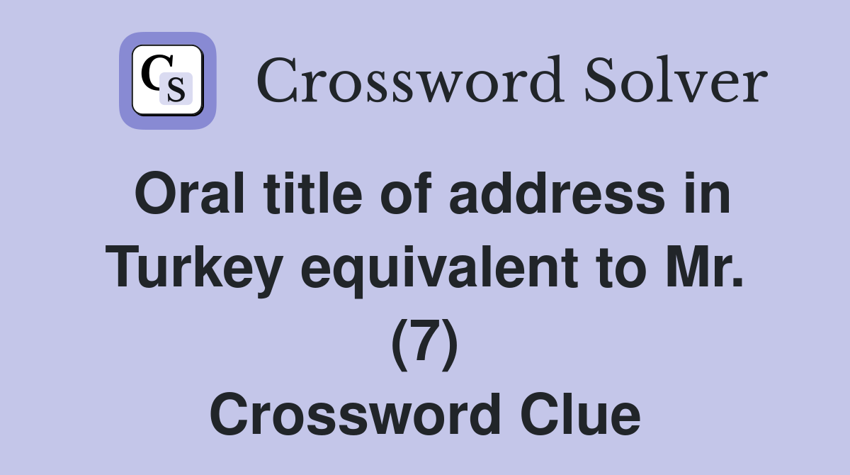 Oral title of address in Turkey equivalent to Mr. (7) Crossword Clue