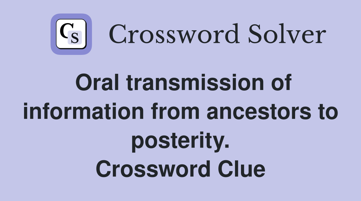 Oral transmission of information from ancestors to posterity. Crossword Clue