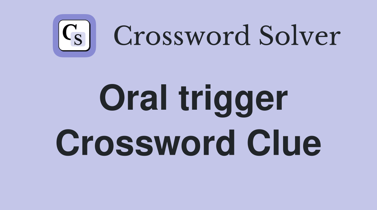 Oral trigger Crossword Clue